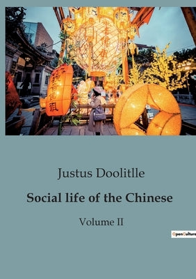 Social life of the Chinese: Volume II by Doolitlle, Justus