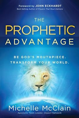 Prophetic Advantage: Be God's Mouthpiece. Transform Your World. by McClain-Walters, Michelle