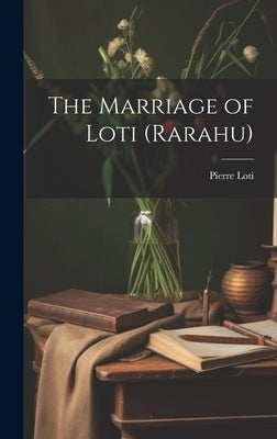 The Marriage of Loti (Rarahu) by Loti, Pierre