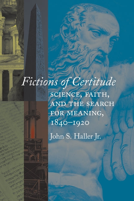 Fictions of Certitude: Science, Faith, and the Search for Meaning, 1840-1920 by Haller, John S.