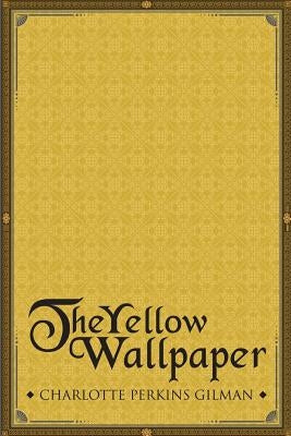 The Yellow Wallpaper by Gilman, Charlotte Perkins