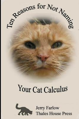 Ten Reasons for Not Naming Your Cat Calculus by Farlow, Jerry
