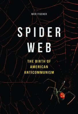 Spider Web: The Birth of American Anticommunism by Fischer, Nick