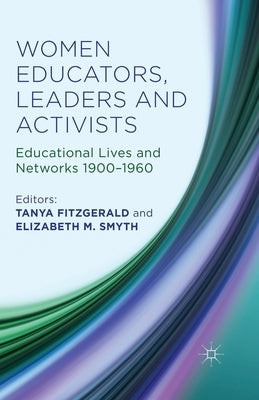 Women Educators, Leaders and Activists: Educational Lives and Networks 1900-1960 by Fitzgerald, Tanya
