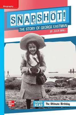 Reading Wonders Leveled Reader Snapshot! the Story of George Eastman: On-Level Unit 1 Week 4 Grade 5 by McGraw Hill