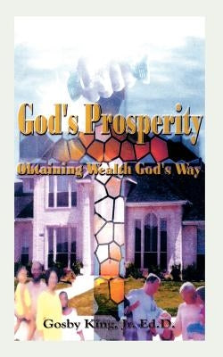 God's Prosperity: Obtaining Wealth God's Way by King, Gosby, Jr.
