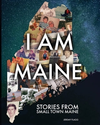 I Am Maine: Stories From Small Town Maine by Flagg, Jeremy