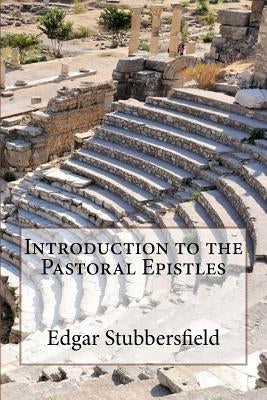 Introduction to the Pastoral Epistles by Stubbersfield, Edgar
