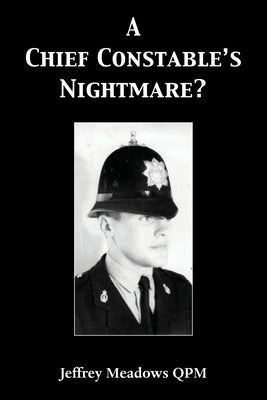 A Chief Constable's Nightmare? by Meadows Qpm, Jeffrey