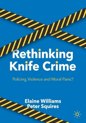 Rethinking Knife Crime: Policing, Violence and Moral Panic? by Williams, Elaine