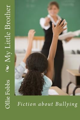 My Little Brother: Fiction about Bullying by Fobbs Jr, Ollie B.