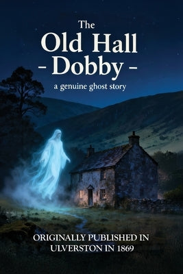 The Old Hall Dobby: a genuine ghost story by Holden