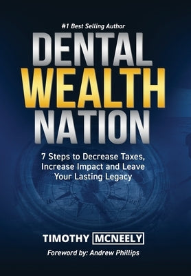 Dental Wealth Nation: 7 Steps to Decrees Taxes, Increase Impact, and Leave Your Lasting Legacy by McNeely, Timothy