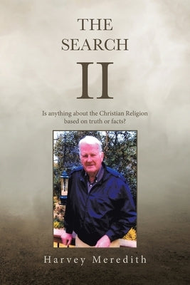 The Search Ii: Is Anything About the Christian Religion Based on Truth or Facts? by Meredith, Harvey