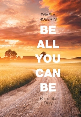 Be All You Can Be: Pam's Life Story by Roberts, Pamela