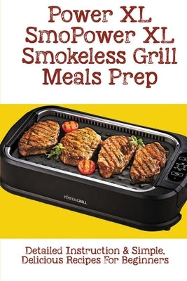 Power XL Smokeless Grill Meals Prep: Detailed Instruction & Simple, Delicious Recipes For Beginners: How Do You Grill Indoors by Kaylo, Janyce