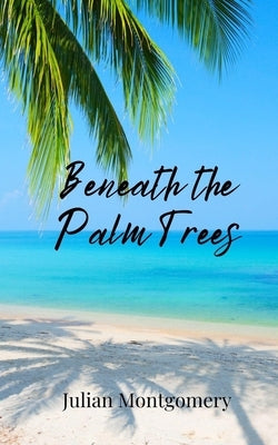 Beneath the Palm Trees by Montgomery, Julian