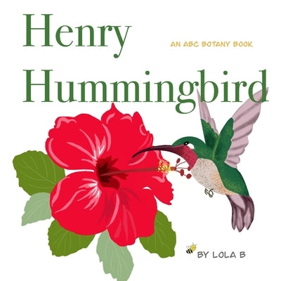 Henry Hummingbird: An ABC Botany Book by B, Lola