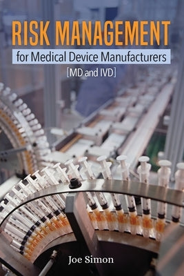 Risk Management for Medical Device Manufacturers: [MD and IVD] by Simon, Joe W.
