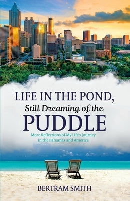 Life in the Pond, Still Dreaming of the Puddle: More Reflections of My Life's Journey in the Bahamas and America by Smith, Bertram