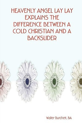 Heavenly Angel Lay Lay Explains the Difference Between a Cold Christian and a Backslider by Burchett, Ba Walter