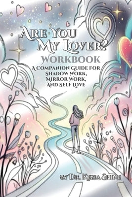Are You My Lover? Workbook and Companion Guide For Shadow Work, Mirror Work, and Self Love by Shine, Kezia
