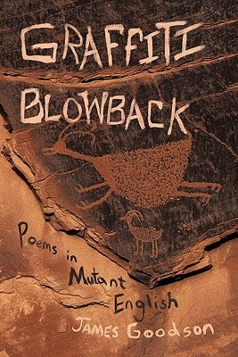 Graffiti Blowback: Poems in Mutant English by Goodson, James