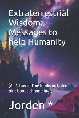 Extraterrestrial Wisdom: (All 5 Law of One books included- plus bonus channelings) by *, Jorden