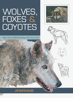 Wolves, Foxes & Coyotes (Wildlife Painting Basics) by McGuire, Jan Martin