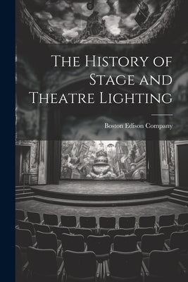 The History of Stage and Theatre Lighting by Boston Edison Company