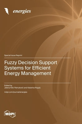 Fuzzy Decision Support Systems for Efficient Energy Management by Pamukovic, Jelena Kilic