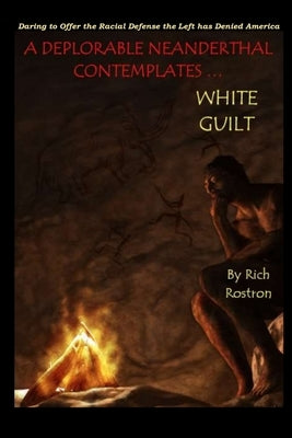 A Deplorable Neanderthal Contemplates 'White Guilt' by Rostron, Rich