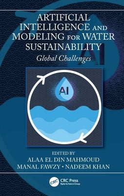 Artificial Intelligence and Modeling for Water Sustainability: Global Challenges by Mahmoud, Alaa El Din