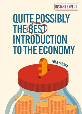 Quite Possibly the Best Introduction to the Economy by Yahaya, Fola