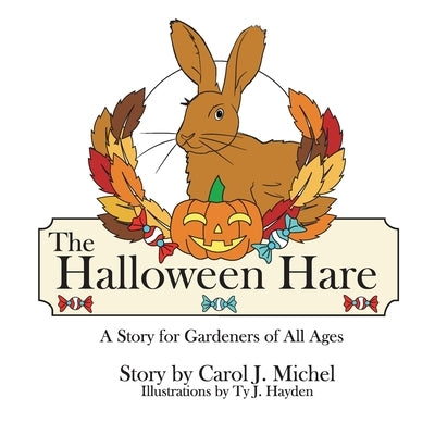The Halloween Hare: A Story for Gardeners of All Ages by Michel, Carol J.