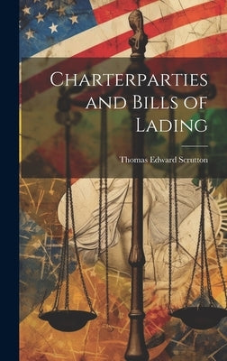 Charterparties and Bills of Lading by Scrutton, Thomas Edward