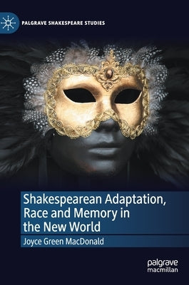 Shakespearean Adaptation, Race and Memory in the New World by Green MacDonald, Joyce