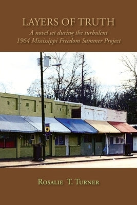 Layers of Truth: A Novel Set During the Turbulent 1964 Mississippi Freedom Summer Project by Turner, Rosalie T.