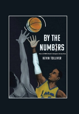By The Numbers: How 12 NBA Greats Compare Across Eras by Tolliver, Kevin