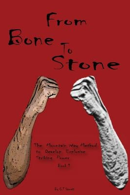From Bone to Stone: The Mountain Way Method To Develop Explosive Striking Power by Garrett, C. T.