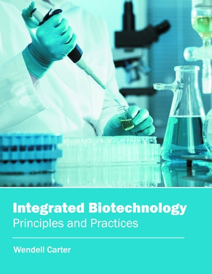 Integrated Biotechnology: Principles and Practices by Carter, Wendell