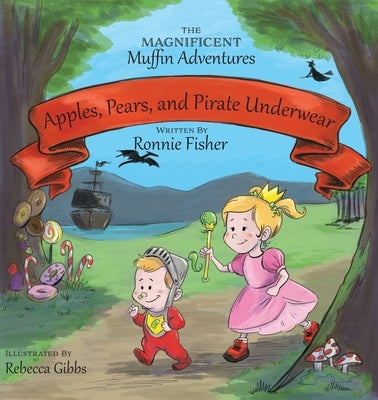 Apples, Pears, and Pirate Underwear: The Magnificent Muffin Adventures of Princess Beans and Sir Boogie Boog by Fisher, Ronnie