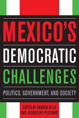 Mexico's Democratic Challenges: Politics, Government, and Society by Selee, Andrew