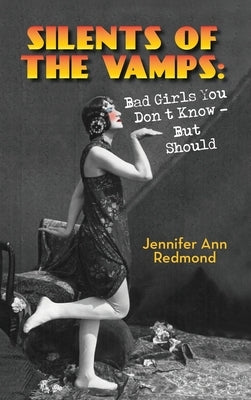 Silents of the Vamps: Bad Girls You Don't Know - But Should (hardback) by Redmond, Jennifer Ann