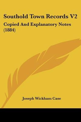 Southold Town Records V2: Copied And Explanatory Notes (1884) by Case, Joseph Wickham