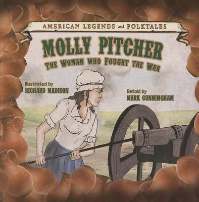 Molly Pitcher: The Woman Who Fought the War by Cunningham, Mark