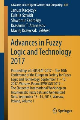 Advances in Fuzzy Logic and Technology 2017: Proceedings Of: Eusflat-2017 - The 10th Conference of the European Society for Fuzzy Logic and Technology by Kacprzyk, Janusz