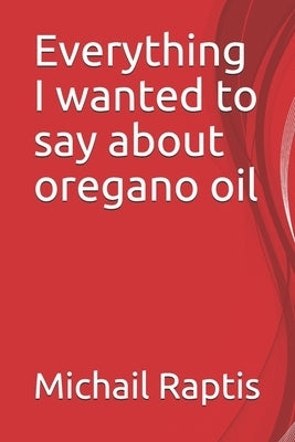Everything I wanted to say about oregano oil by Raptis, Michail