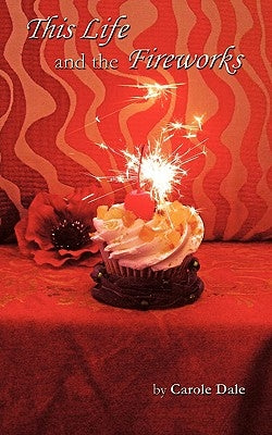 This Life and the Fireworks by Dale, Carole