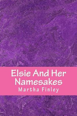 Elsie And Her Namesakes by Finley, Martha